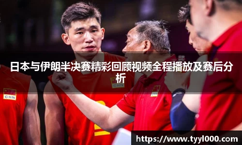 日本与伊朗半决赛精彩回顾视频全程播放及赛后分析