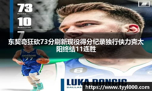 东契奇狂砍73分刷新现役得分纪录独行侠力克太阳终结11连胜