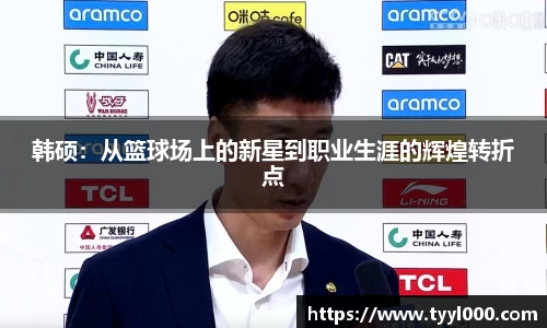 韩硕：从篮球场上的新星到职业生涯的辉煌转折点