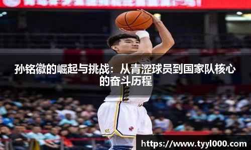 孙铭徽的崛起与挑战：从青涩球员到国家队核心的奋斗历程