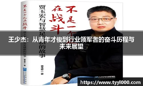 王少杰：从青年才俊到行业领军者的奋斗历程与未来展望