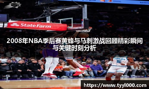 2008年NBA季后赛黄蜂与马刺激战回顾精彩瞬间与关键时刻分析